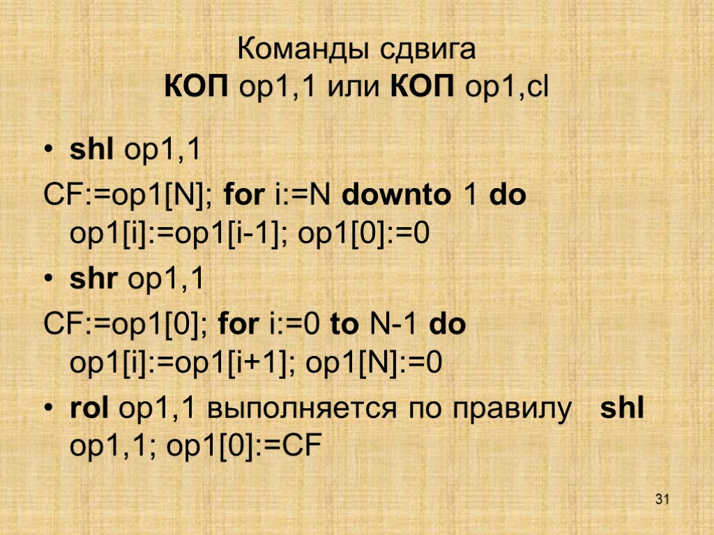 31 Команды сдвига КОП op1,1 или КОП op1,cl shl op1,1 CF:=op1[N]; for i:=N downto